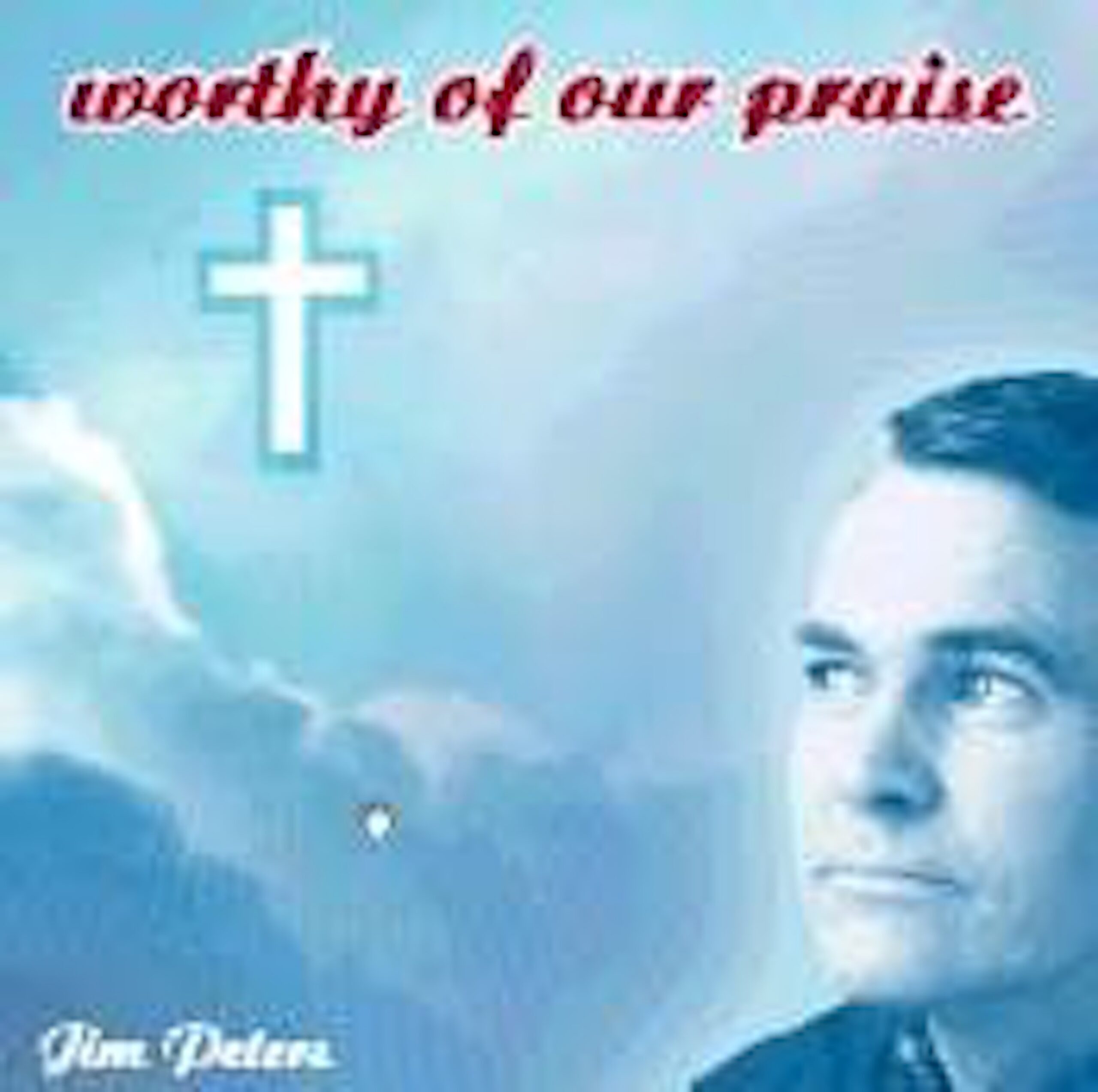 Worthy Of Our Praise Jim Peters Christian Music